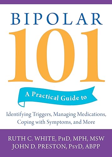 Bipolar 101: A Practical Guide to Identifying Triggers, Managing Medications, Coping with Symptoms, and More